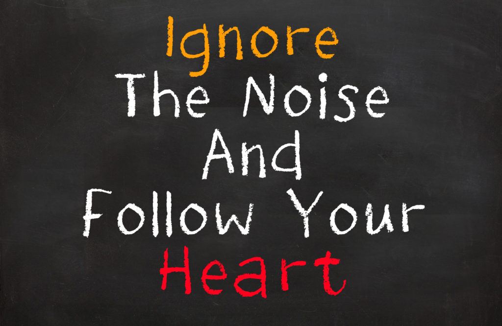 Ignore the Noise and Follow Your Heart