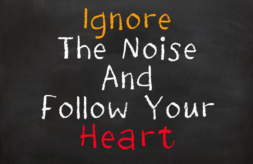 Ignore the Noise and Follow Your Heart